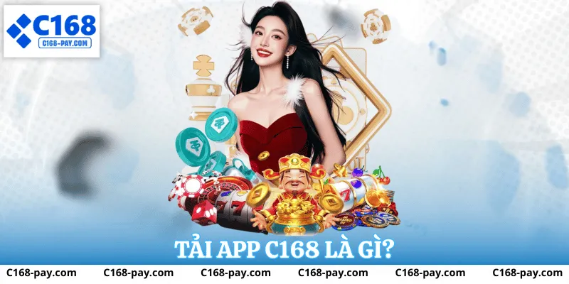 Tải App C168 1 Tải app c168 là gì?