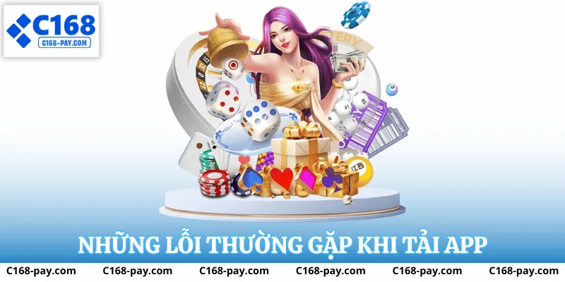 Tải App C168 3 Những lỗi thường gặp khi tải